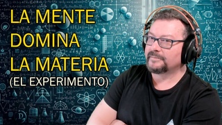 La Mente Domina la Materia (El Experimento)