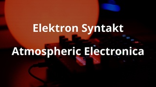 Elektron Syntakt - Atmospheric Electronica