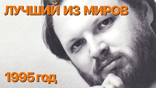 Сумерки богов. ЛУЧШИЙ ИЗ МИРОВ. 1995 ГОД