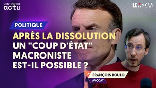 APRÈS LA DISSOLUTION : UN “COUP D’ÉTAT“ MACRONISTE EST-IL POSSIBLE ? (FRANÇOIS BOULO)