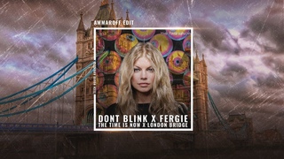 DONT BLINK x Fergie - The Time Is Now x London Bridge (Ammaroff Edit)