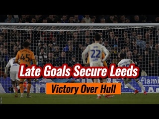 Late Goals Secure Leeds Victory Over Hull...| FootBall News | Latest football headlines