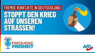 Stoppt den Krieg auf unseren Straen! | Frequenz: Freiheit  der Podcast der AfD | Ausgabe 30/2023