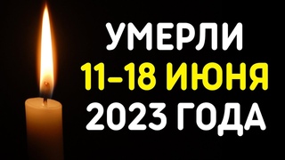 Знаменитости, умершие 11  18 июня 2023 года / Кто из звезд ушел из жизни /