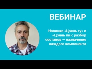 Вебинар Новинки Цзянь гу и Цзянь пи: разбор составов  назначение каждого компонента