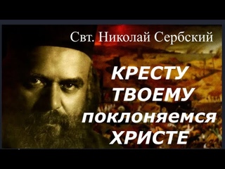 КРЕСТУ ТВОЕМУ поклоняемся ХРИСТЕ / Душеполезная беседа Свт. Николая Сербского о Кресте