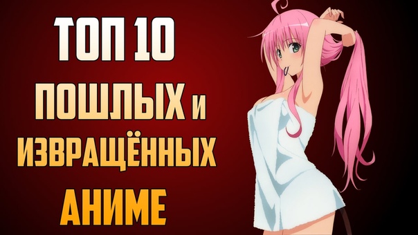 ТОП 10 самых ПОШЛЫХ и ИЗВРАЩЁННЫХ аниме