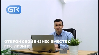 ОТКРОЙ СВОЙ БИЗНЕС ВМЕСТЕ С ГТК-ЛИЗИНГ!