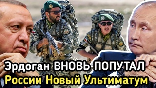 КОШМАР! Эрдоган ВНОВЬ ПОПУТАЛ БЕРЕГА И СТАВИТ России НОВЫЙ УЛЬТИМАТУМ!
