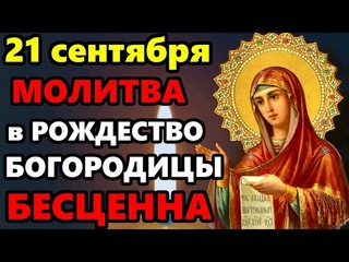 21 сентября ВКЛЮЧИ МОЛИТВУ В ВЕЛИКИЙ ПРАЗДНИК ОНА БЕСЦЕННА! Молитва Рождество Пресвятой Богородицы
