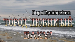 ГОРОД ЛЮБИМЫЙ БАКУ. Боря Вишнёвкин.
