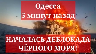 Одесса 5 минут назад. НАЧАЛАСЬ ДЕБЛОКАДА ЧЁРНОГО МОРЯ!