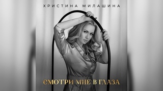 ХРИСТИНА МИЛАШИНА - Смотри мне в глаза