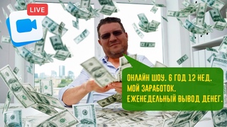 Онлайн шоу. 6Г. 12Н.  Мой заработок.  Еженедельный вывод денег.