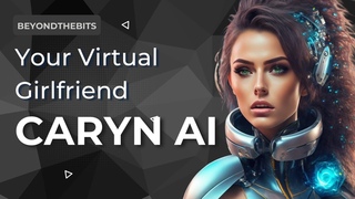 CarynAI : Redefining Virtual Companionship as a Virtual Girlfriend