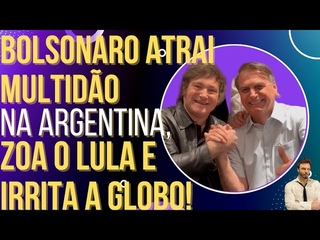 Bolsonaro atrai multidão na Argentina, debocha do Lula e irrita a Globo!