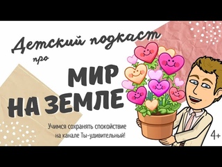 Мир на земле - подкаст детской передачи Ты-удивительный! 4+