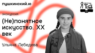 (Не)понятное искусство. XX век / Ульяна Лебедева