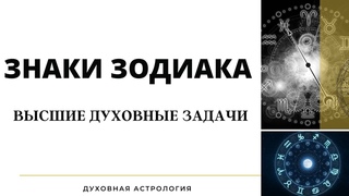 ЗНАКИ ЗОДИАКА: КАКИЕ ДУХОВНЫЕ ЗАДАЧИ. Тайминг для каждого знака - под видео