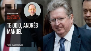 Te odio, Andrés Manuel, por Alejandro Páez Varela / video columna