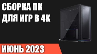 Сборка ПК для игр в 4K Ultra HD. Июнь 2023 года!