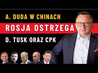 Cel wizyty A. Dudy w Chinach? Rosja Ostrzega po ataku na Krymie! D. Tusk ogłosił Inwestycję w CPK