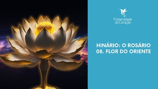 Fraternidade do Corao I Hinrio: O Rosrio - 08. Flor do Oriente