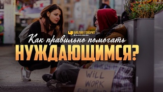 Как правильно помогать нуждающимся? | “Библия говорит“ | 999