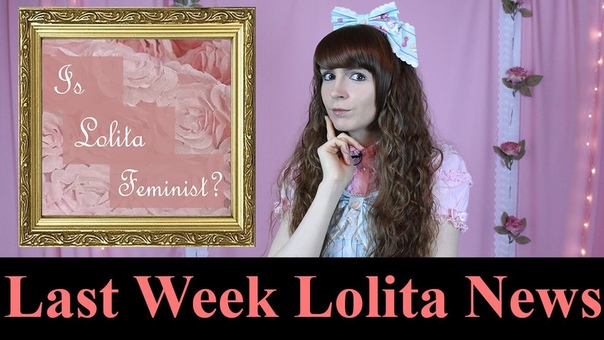 Last Week Lolita News 05 14 17 Is Lolita Feminist Русские