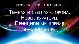 Божественный Направитель - Темная и светлая сторона. Новые кураторы. Принципы мышления в новом мире