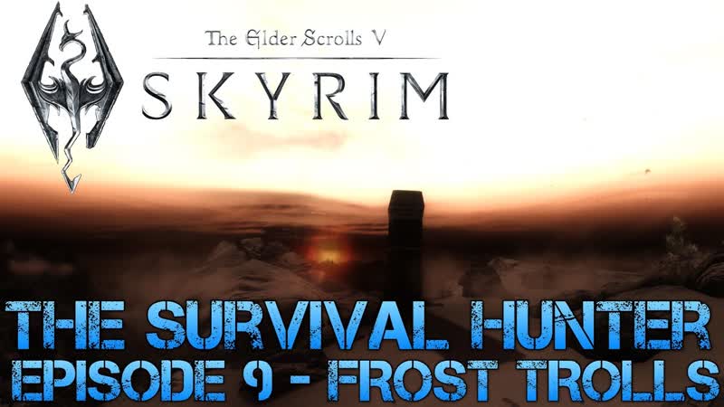 Skyrim The Survival Hunter Episode 9 FROST TROLLS Man Vs. Wild