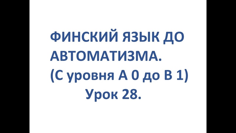 ФИНСКИЙ ЯЗЫК ДО АВТОМАТИЗМА. УРОК 28. TESTI 2. OSA