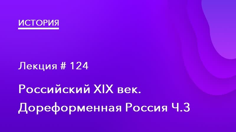 124. Российский XIX век. Дореформенная Россия Ч.