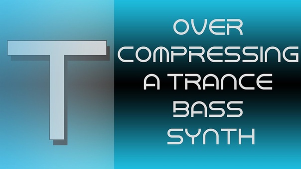 Over Compressing a Trance Bass Synth, Trance