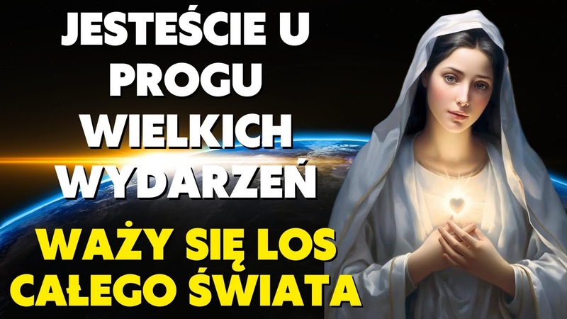 OBECNIE WAŻ Y SIĘ LOS CAŁ EGO Ś WIATA Jesteście u Progu Wielkich Wydarzeń. Orędzie Maryi. Żywy