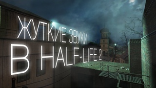 ЖУТКИЕ ЗВУКИ В HALF-LIFE 2