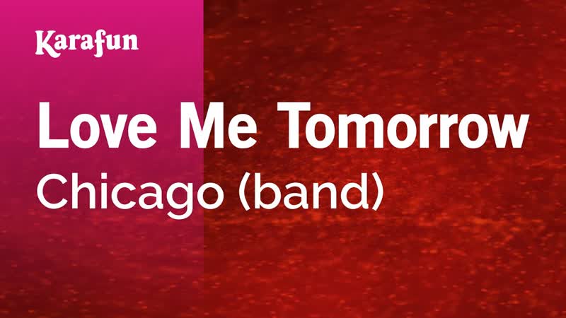 Love Me Tomorrow Chicago (band), Karaoke Version, Kara