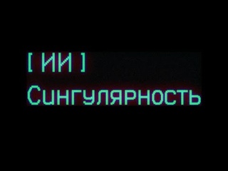 Искусственный Интеллект. Польза. Опасность. Будущее. Сингулярность