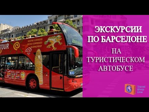 ЭКСКУРСИИ ПО БАРСЕЛОНЕ НА ТУРИСТИЧЕСКОМ АВТОБУСЕ. БАС
