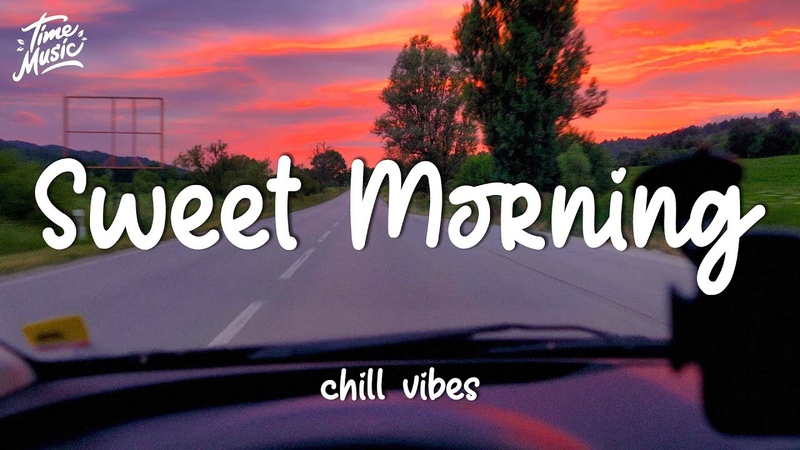 Playlist 2 Hour Morning Music To Start Your Day, Sweet Morning Chill