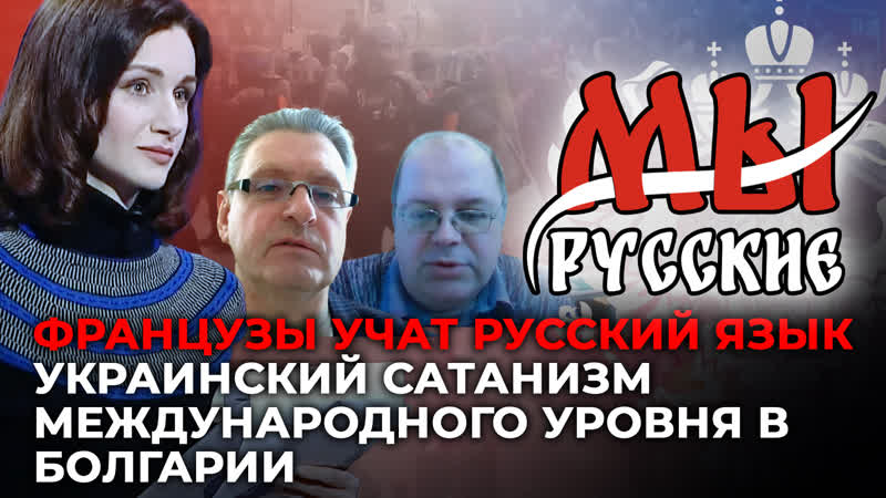 МЫ РУССКИЕ: ФРАНЦУЗЫ УЧАТ РУССКИЙ ЯЗЫК. УКРАИНСКИЙ САТАНИЗМ