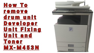 How to Remove Drum Unit Developer Unit Toner and Fixing Assembly Sharp MX-M453N