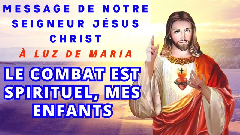 Message de JÉ SUS CHRIST à Luz de Maria LE COMBAT EST SPIRITUEL, MES