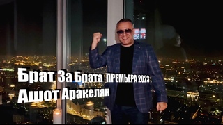 Ашот Аракелян-Брат за Брата-2023 Премьера NEW Ashot Arakelyan-Brat za Brata