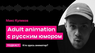Adult Animation c русским юмором (Макс Куликов) | Кто здесь аниматор